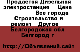 Продается Дизельная электростанция. › Цена ­ 1 400 000 - Все города Строительство и ремонт » Другое   . Белгородская обл.,Белгород г.